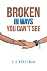 Broken in Ways You Can't See - V K Krishnan - 9781398477346