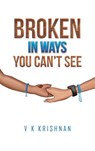 Broken in Ways You Can't See - V K Krishnan - 9781398477353