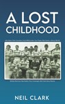 A Lost Childhood - Neil Clark - 9781398494961