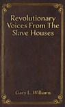 Revolutionary Voices from the Slave Houses - Gary L. Williams - 9781398499904