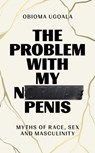 The Problem with My Normal Penis - Obioma Ugoala - 9781398504783