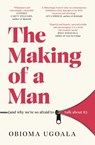 The Making of a Man (and why we're so afraid to talk about it) - Obioma Ugoala - 9781398504813
