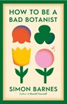 How to be a Bad Botanist - Simon Barnes - 9781398518933