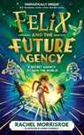 Felix and the Future Agency - Rachel Morrisroe - 9781398539280
