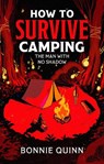 How to Survive Camping: The Man with No Shadow - Bonnie Quinn - 9781398542938