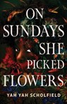 On Sundays She Picked Flowers - Yah Yah Scholfield - 9781398545434