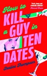 How to Kill a Guy in Ten Dates - Shailee Thompson - 9781398551497