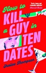 How to Kill a Guy in Ten Dates - Shailee Thompson - 9781398551497