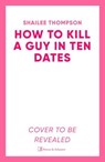 How to Kill a Guy in Ten Dates - Shailee Thompson - 9781398551510