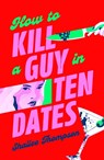 How to Kill a Guy in Ten Dates - Shailee Thompson - 9781398551527