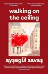 Walking on the Ceiling - Aysegul Savas - 9781398562271