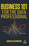 Business 101 for the Data Professional - Jordan Morrow - 9781398617087