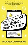 How to (Almost) Make Friends on the Internet - Michael Cunningham - 9781398701816