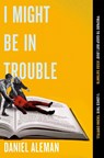 I Might Be in Trouble - Daniel Aleman - 9781398723474