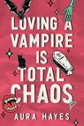 Loving a Vampire is Total Chaos - Aura Hayes - 9781398729575
