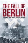 The Fall of Berlin: The Final Days of Hitler's Evil Regime - Anthony Tucker-Jones - 9781398836365