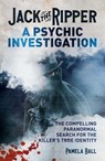 Jack the Ripper: A Psychic Investigation: The Compelling Paranormal Search for the Killer's True Identity - Pamela Ball - 9781398857988