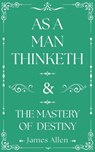 As a Man Thinketh and the Mastery of Destiny - James Allen - 9781398869172
