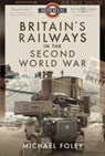 Britain's Railways in the Second World War - Michael Foley - 9781399003247