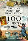 Britain's Industrial Revolution in 100 Objects - John Broom - 9781399003933