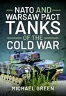 NATO and Warsaw Pact Tanks of the Cold War - Michael Green - 9781399004312