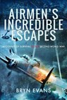Airmen's Incredible Escapes - Bryn Evans - 9781399004688