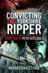 Convicting the Yorkshire Ripper - Richard Charles Cobb - 9781399011877