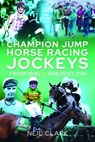 Champion Jump Horse Racing Jockeys - Neil Clark - 9781399016728