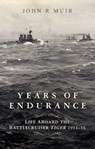 Years of Endurance: Life Aboard the Battlecruiser Tiger 1914-16 - John R. Muir - 9781399017206