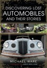 Discovering Lost Automobiles and their Stories - Michael Ware - 9781399019002