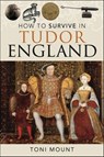 How to Survive in Tudor England - Toni Mount - 9781399023290
