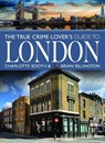 The True Crime Lover's Guide to London - Charlotte Booth ; Brian Billington - 9781399031264