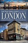 The True Crime Lover's Guide to London - Charlotte Booth ; Brian Billington - 9781399031271