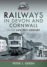 Railways in Devon and Cornwall in the Late 20th Century - Peter J Green - 9781399034296