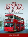 The London DM and DMS Buses - Two Designs Ill Suited to London - Jim Blake - 9781399034746