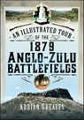 An Illustrated Tour of the 1879 Anglo-Zulu Battlefields - Adrian Greaves - 9781399040709