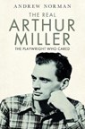 The Real Arthur Miller: The Playwright Who Cared - Andrew Norman - 9781399040730