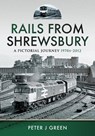 Rails From Shrewsbury - Peter J Green - 9781399042697