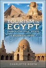 Tourism in Egypt Through the Ages - Charlotte Booth - 9781399043588