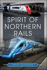 Spirit of Northern Rails - David Goodyear - 9781399046985