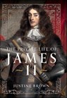 The Private Life of James II - Justine Ruth Brown - 9781399050791