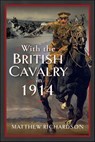 With the British Cavalry in 1914 - Matthew Richardson - 9781399051545