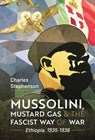 Mussolini, Mustard Gas and the Fascist Way of War - Charles Stephenson - 9781399051668