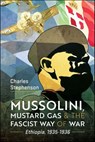 Mussolini, Mustard Gas & the Fascist Way of War - Charles Stephenson - 9781399051682