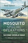 Mosquito Special Operations in the Second World War - Peter Saxton - 9781399059503