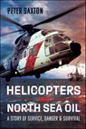 Helicopters and North Sea Oil - Peter Saxton - 9781399060394