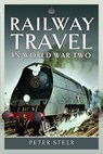Railway Travel in World War Two - Peter Steer - 9781399063173