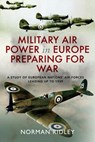 Military Air Power in Europe Preparing for War - Norman Ridley - 9781399066853