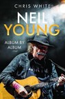 Neil Young: Album by Album - Chris White - 9781399068185