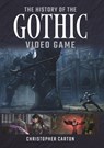 The History of the Gothic Video Game - Christopher Carton - 9781399069687